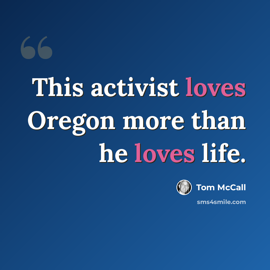 “This activist loves Oregon more than he loves life.” quote by Tom McCall