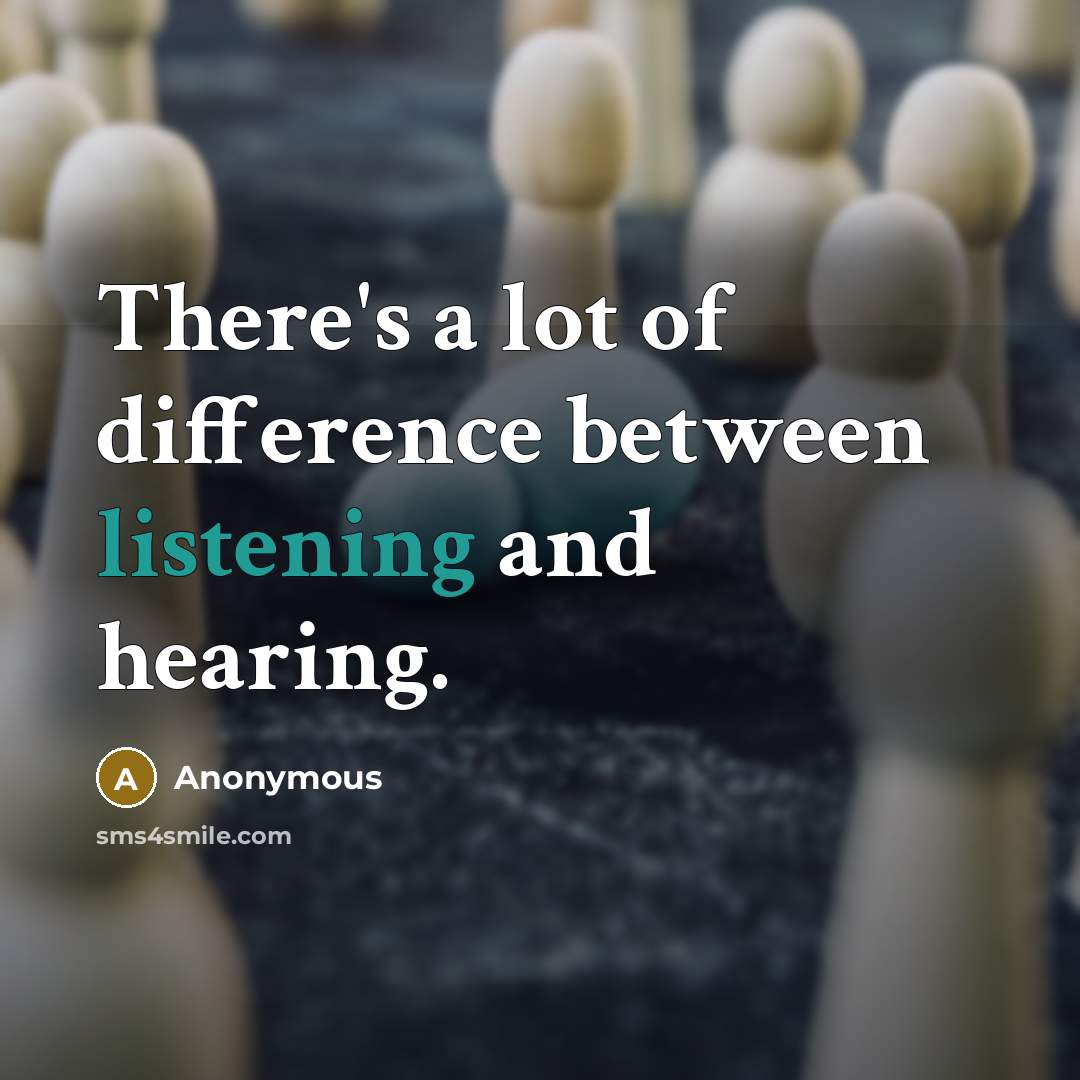 “There's a lot of difference between listening and hearing.” quote by Anonymous