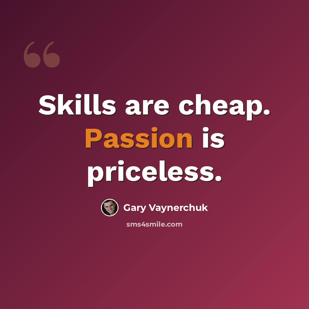 “Skills are cheap. Passion is priceless.” quote by Gary Vaynerchuk
