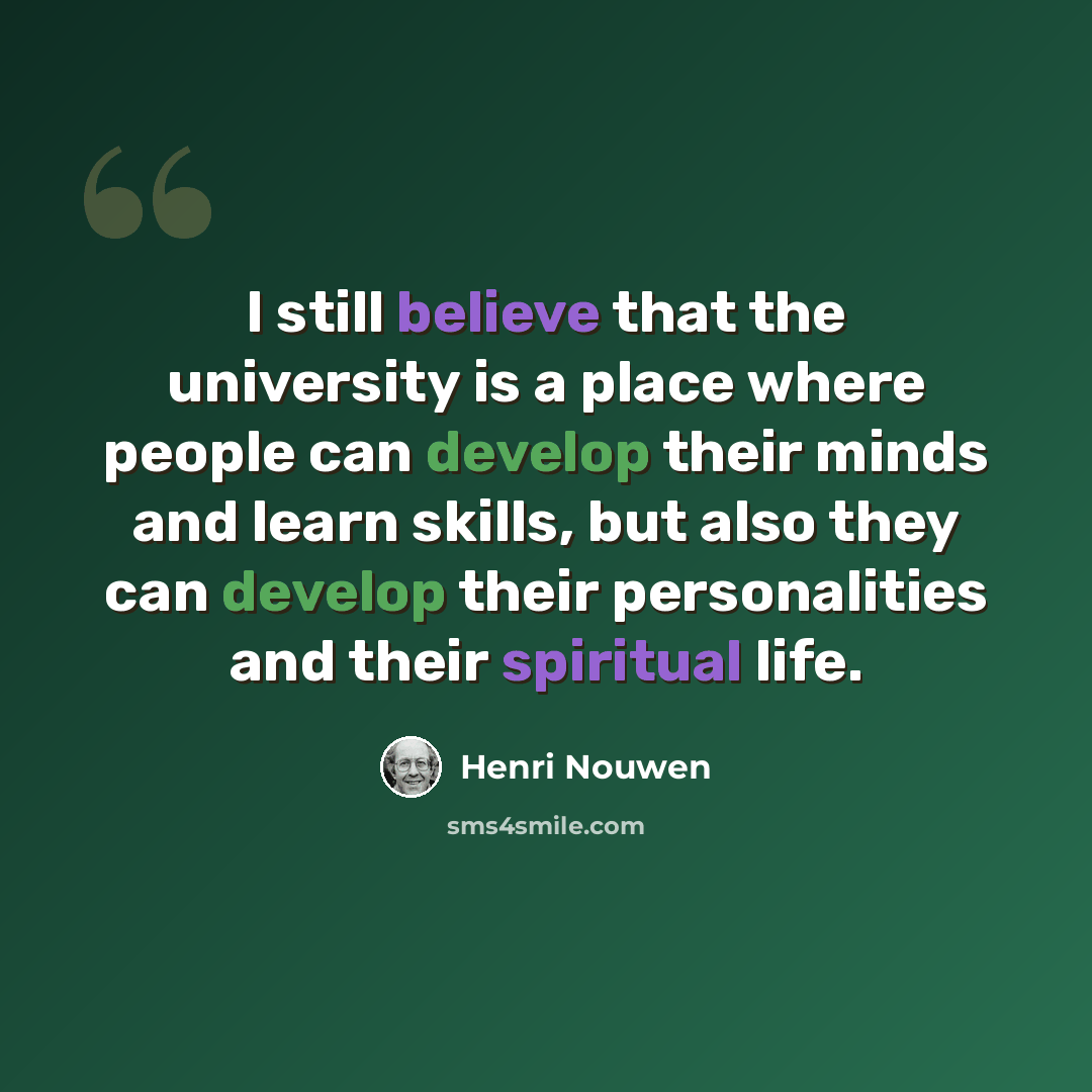 “I still believe that the university is a place where people can develop their minds and learn skills, but also they can develop their personalities and their spiritual life.” quote by Henri Nouwen