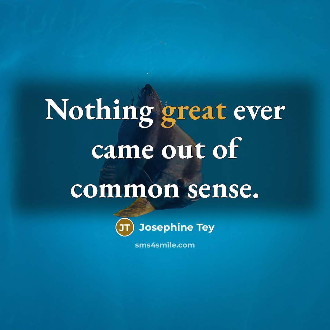 “Nothing great ever came out of common sense.” quote by Josephine Tey