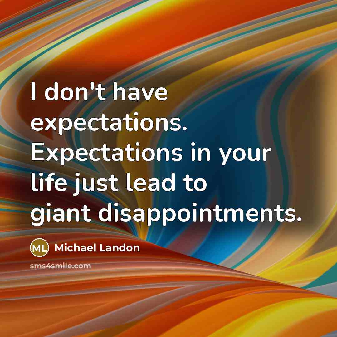 “I don't have expectations. Expectations in your life just lead to giant disappointments.” quote by Michael Landon