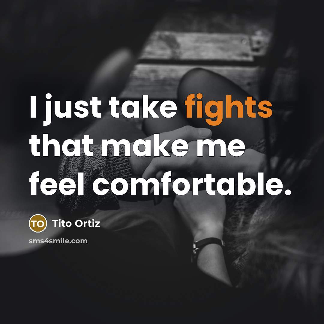 “I just take fights that make me feel comfortable.” quote by Tito Ortiz