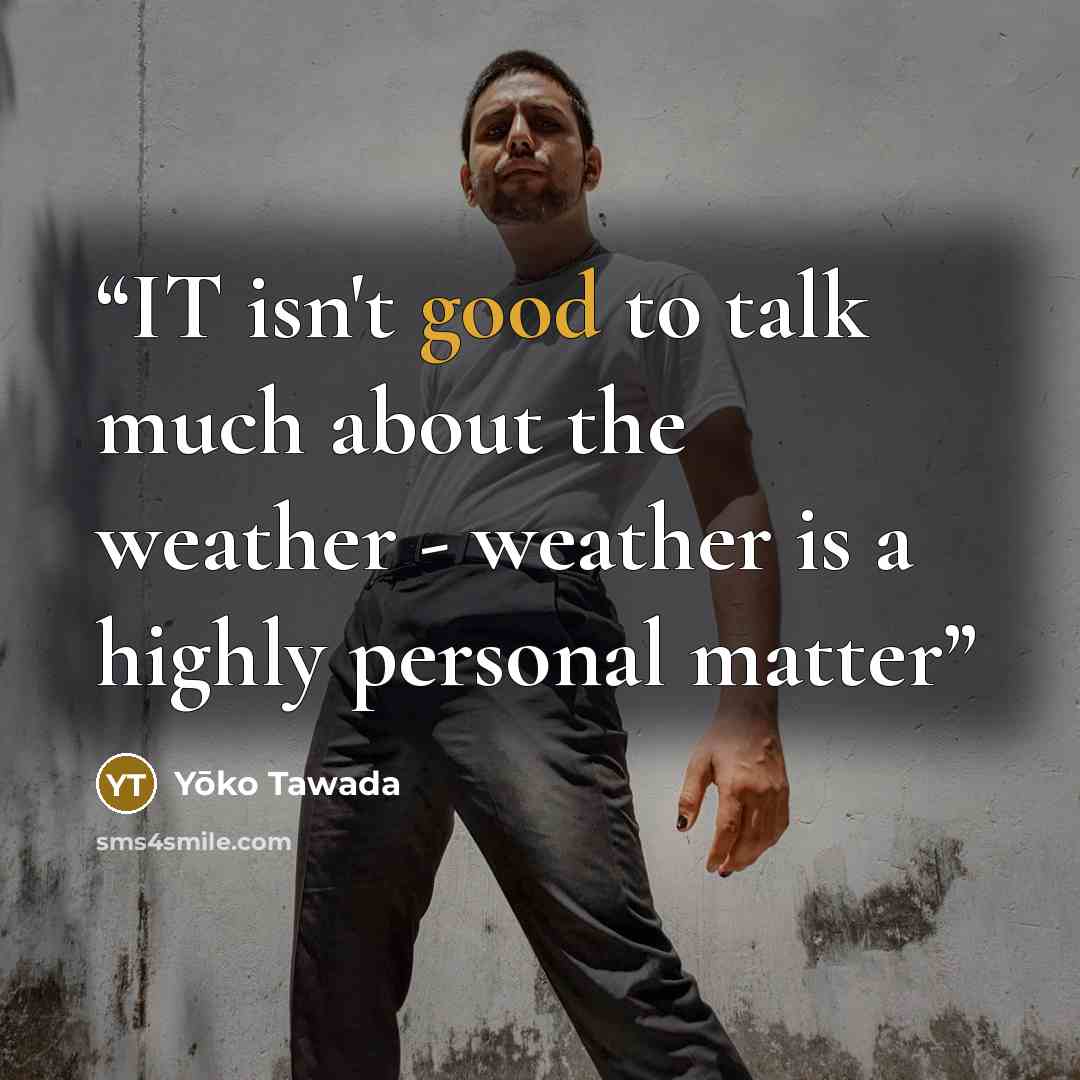 “IT isn't good to talk much about the weather - weather is a highly personal matter” quote by Yōko Tawada