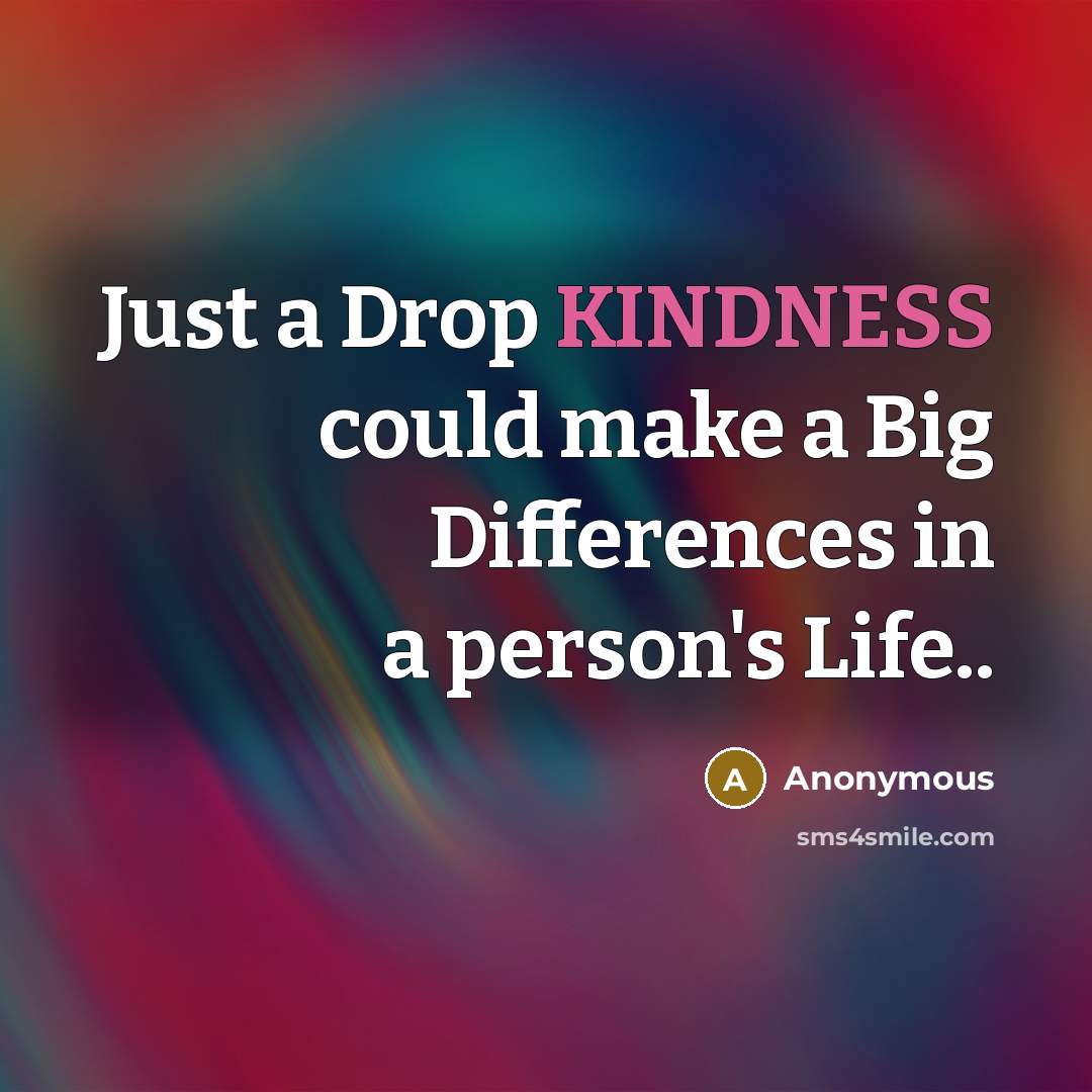 “Just a Drop KINDNESS could make a Big Differences in a person's Life..” quote by Anonymous
