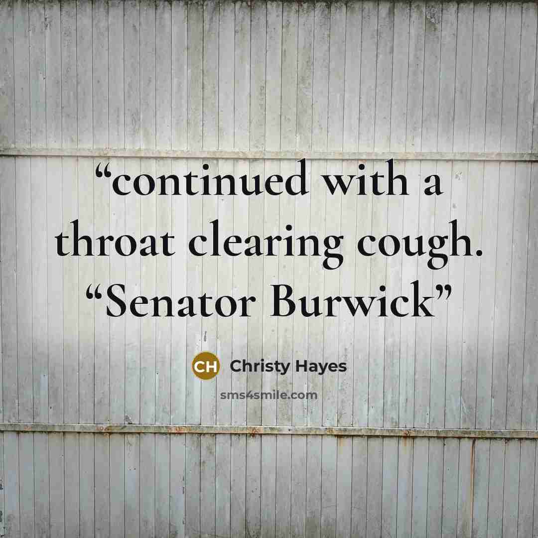 “continued with a throat clearing cough. “Senator Burwick” quote by Christy Hayes