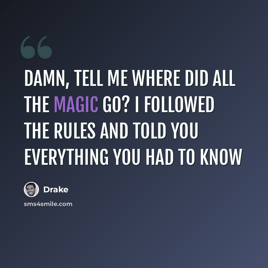 “Damn, tell me where did all the magic go? I followed the rules and told you everything you had to know” quote by Drake