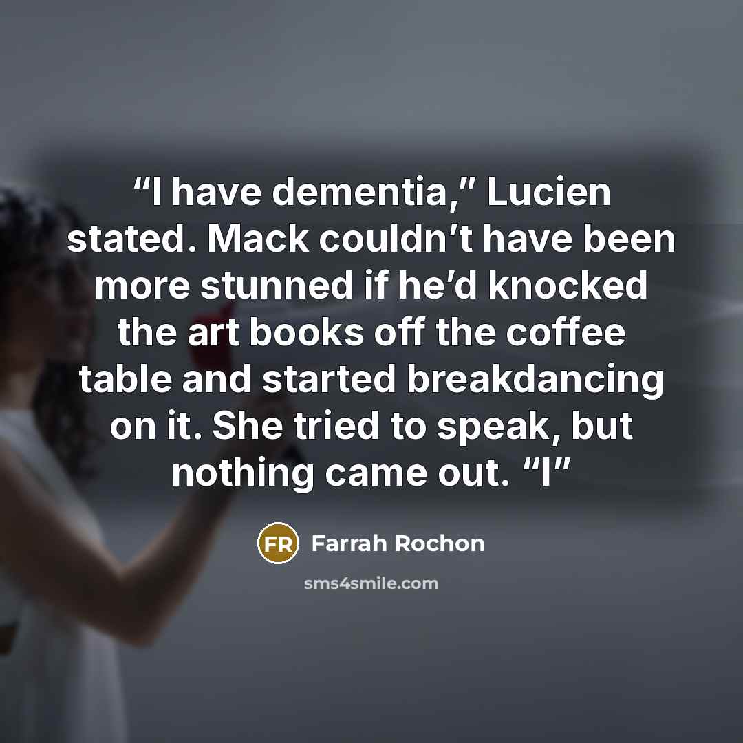 “I have dementia,” Lucien stated. Mack couldn’t have been more stunned if he’d knocked the art books off the coffee table and started breakdancing on it. She tried to speak, but nothing came out. “I” quote by Farrah Rochon
