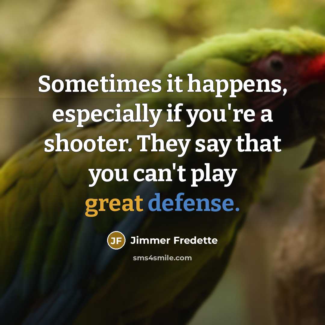 “Sometimes it happens, especially if you're a shooter. They say that you can't play great defense.” quote by Jimmer Fredette