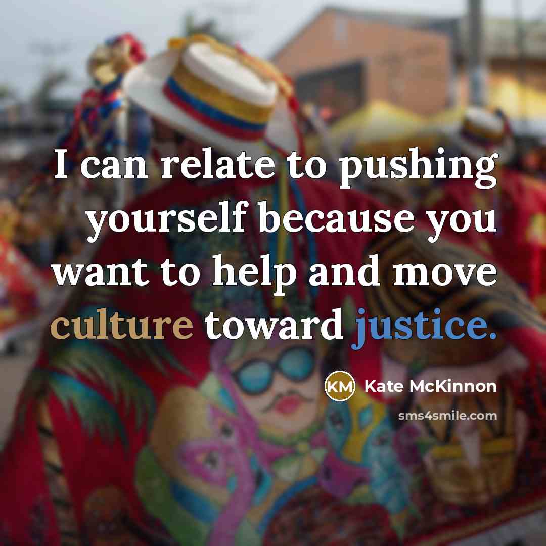 “I can relate to pushing yourself because you want to help and move culture toward justice.” quote by Kate McKinnon