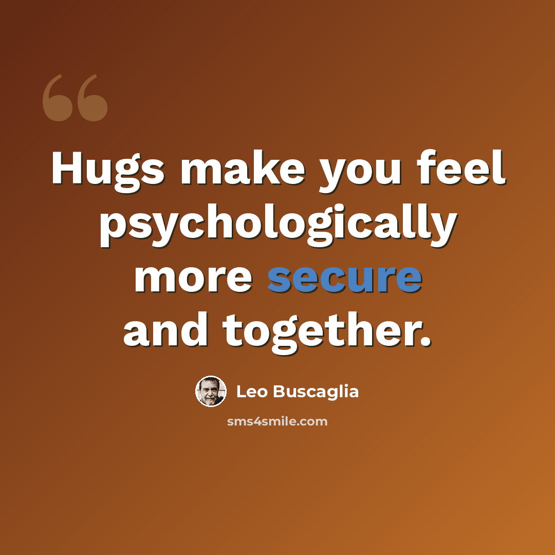 “Hugs make you feel psychologically more secure and together.” quote by Leo Buscaglia