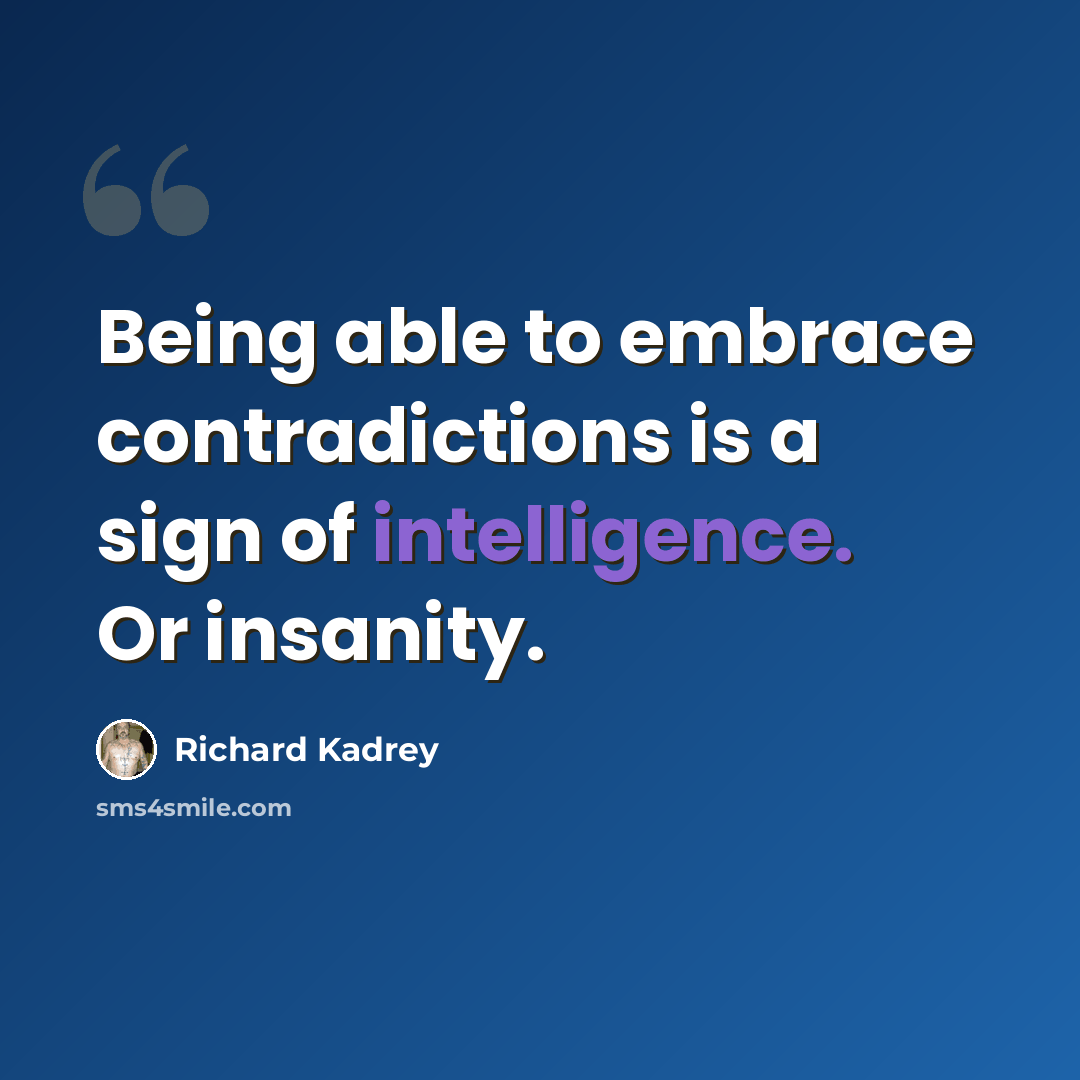 “Being able to embrace contradictions is a sign of intelligence. Or insanity.” quote by Richard Kadrey