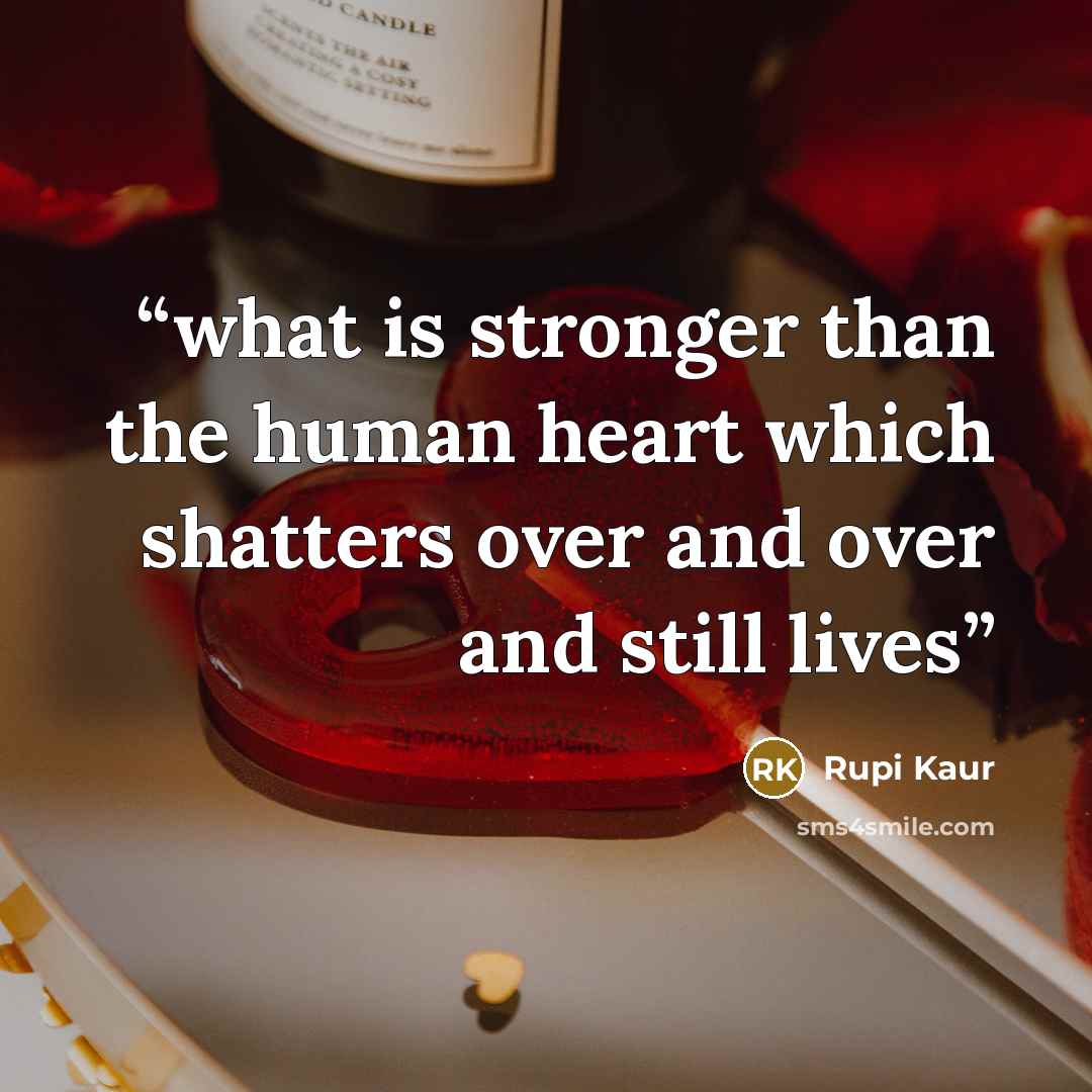“what is stronger than the human heart which shatters over and over and still lives” quote by Rupi Kaur