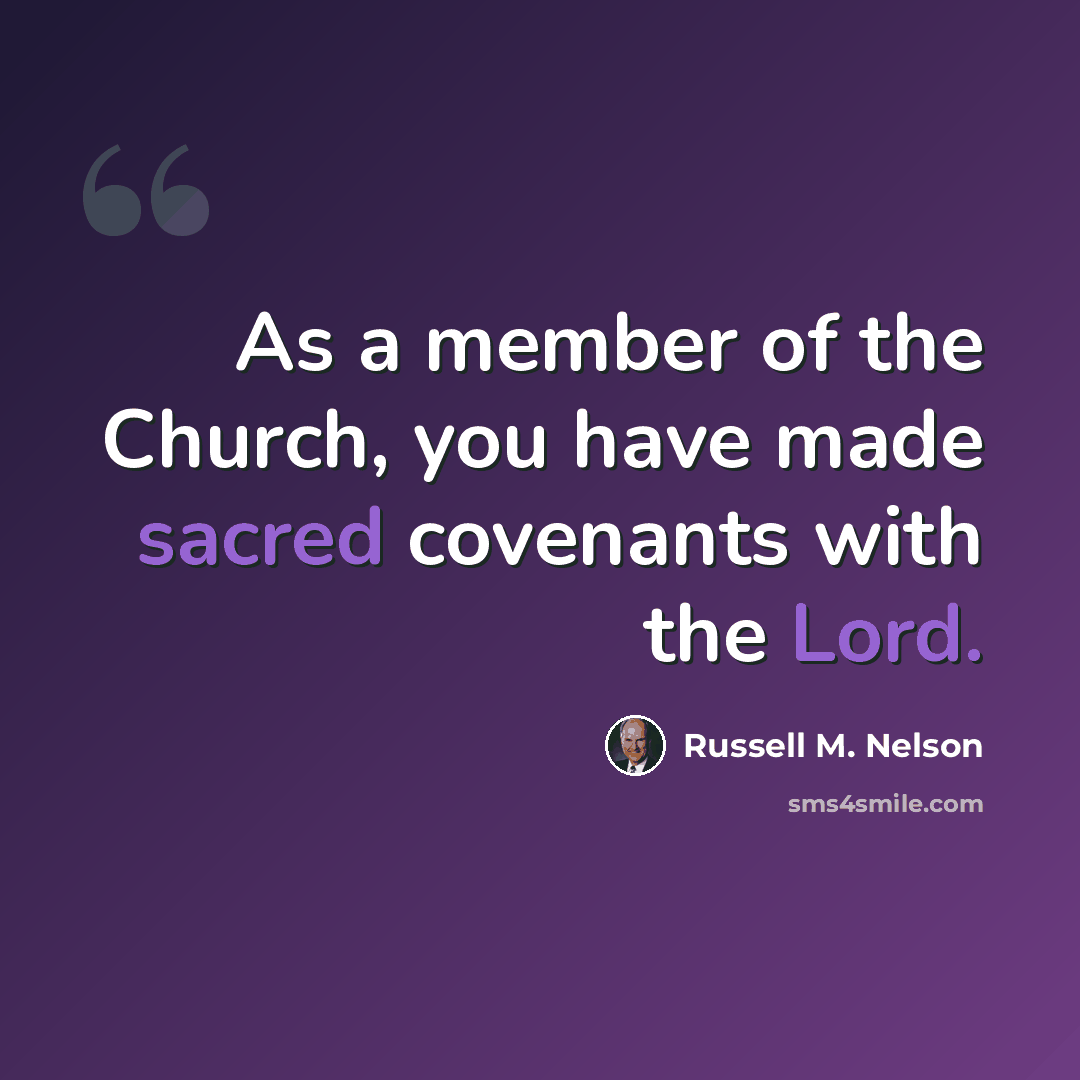 “As a member of the Church, you have made sacred covenants with the Lord.” quote by Russell M. Nelson