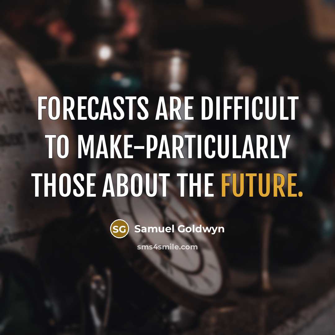 “Forecasts are difficult to make-particularly those about the future.” quote by Samuel Goldwyn