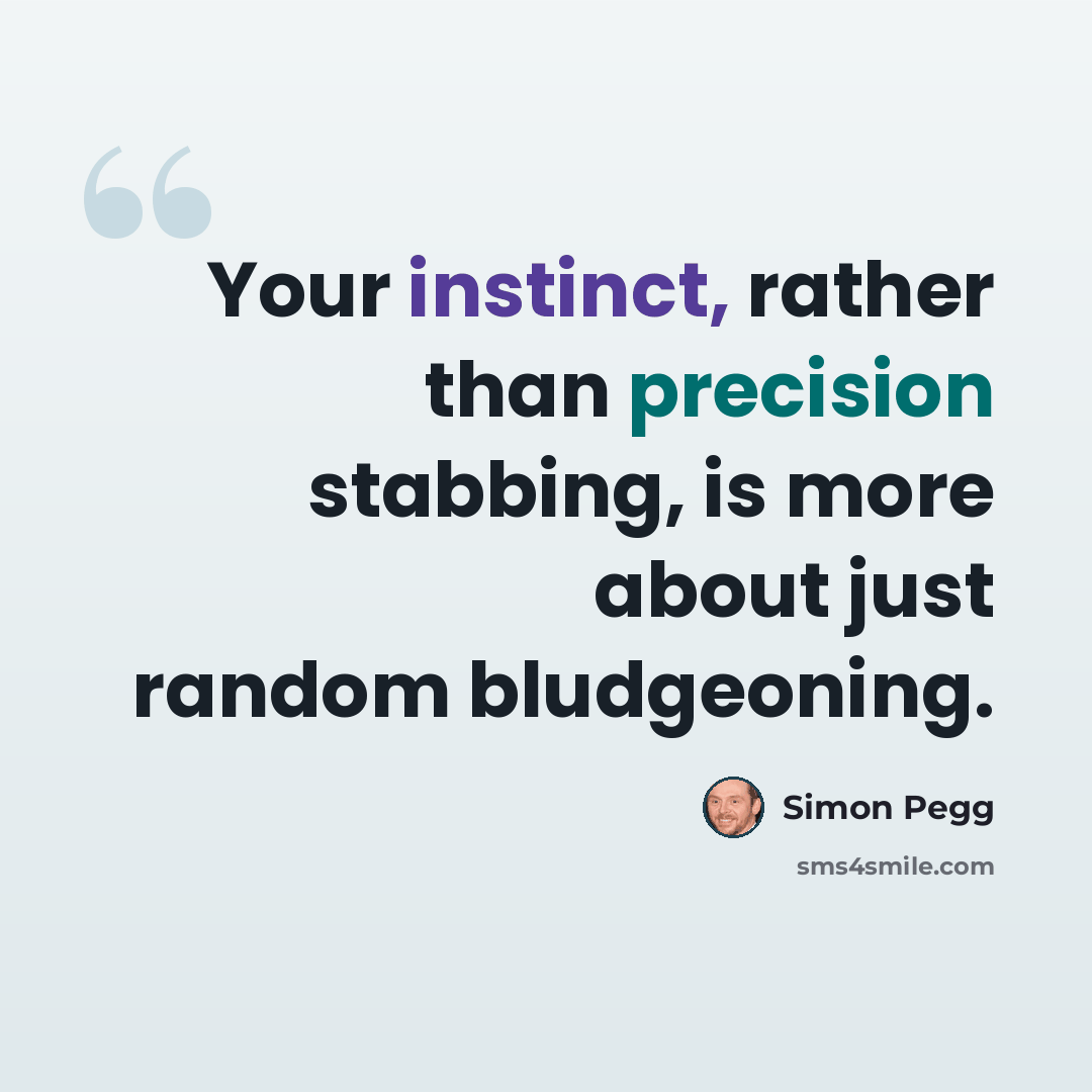 “Your instinct, rather than precision stabbing, is more about just random bludgeoning.” quote by Simon Pegg
