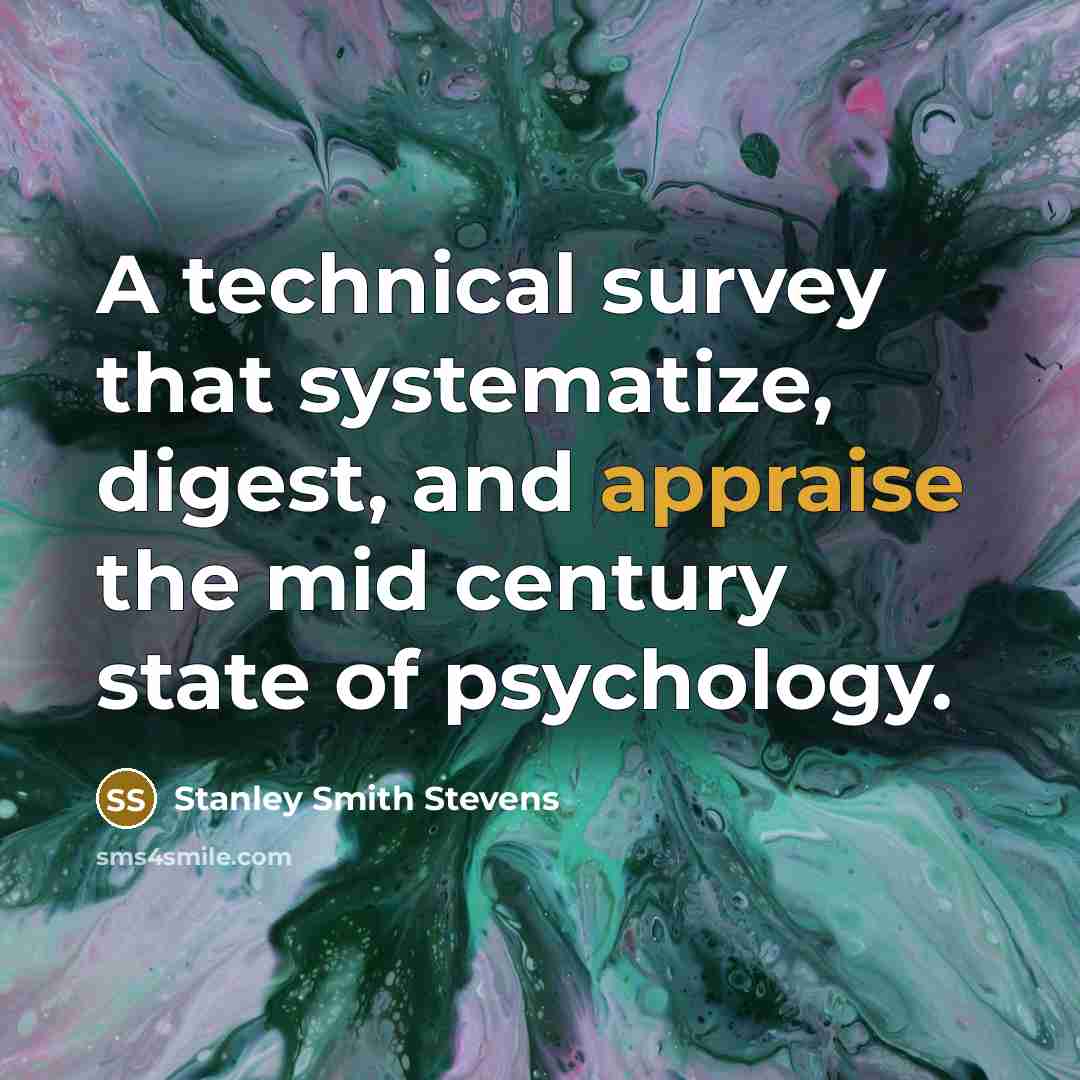 “A technical survey that systematize, digest, and appraise the mid century state of psychology.” quote by Stanley Smith Stevens