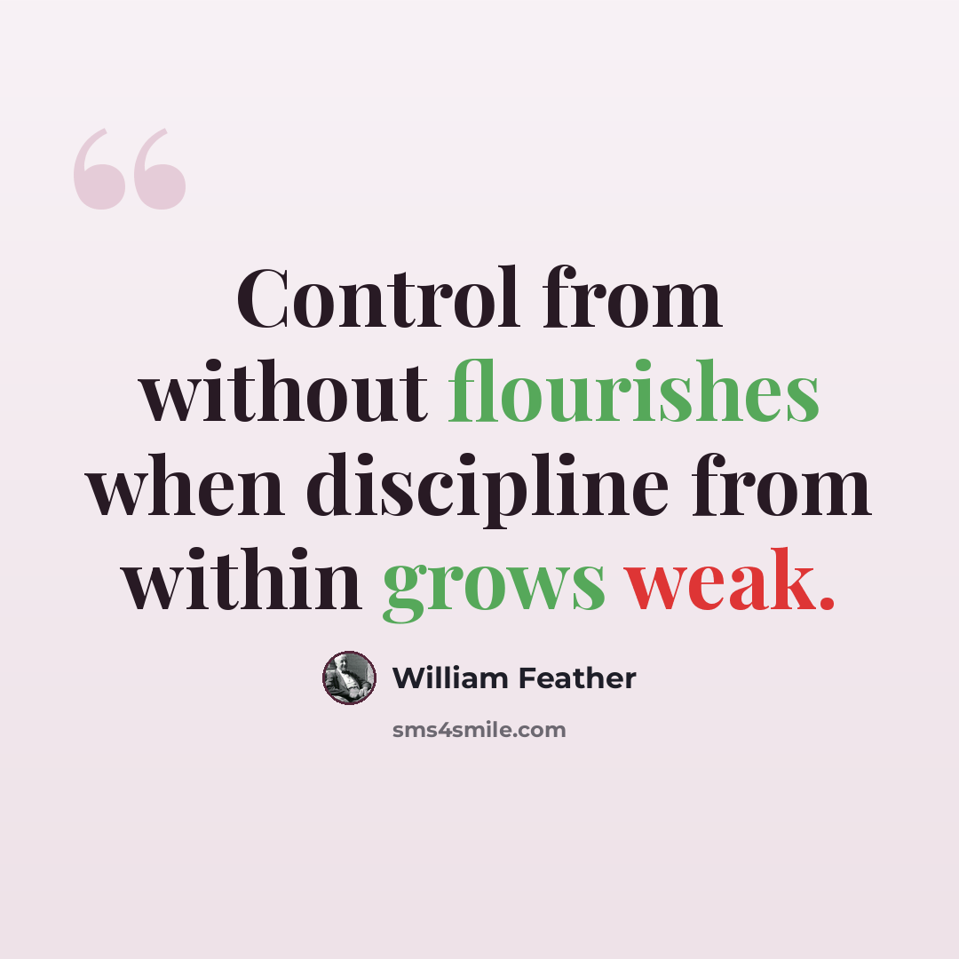 “Control from without flourishes when discipline from within grows weak.” quote by William Feather