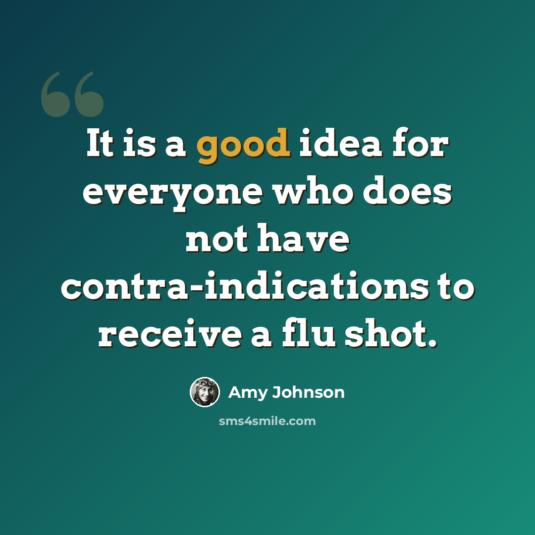 “It is a good idea for everyone who does not have contra-indications to receive a flu shot.” quote by Amy Johnson