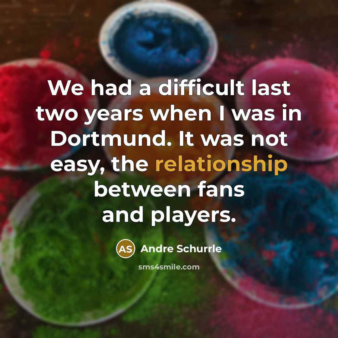 “We had a difficult last two years when I was in Dortmund. It was not easy, the relationship between fans and players.” quote by Andre Schurrle