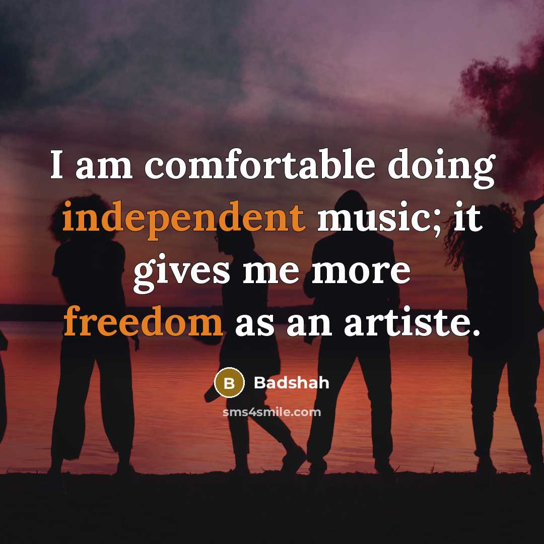 “I am comfortable doing independent music; it gives me more freedom as an artiste.” quote by Badshah