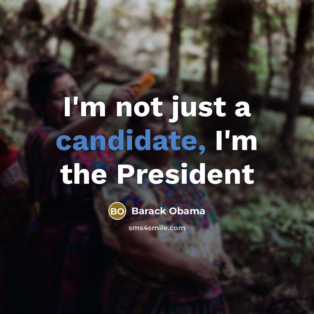 “I'm not just a candidate, I'm the President” quote by Barack Obama