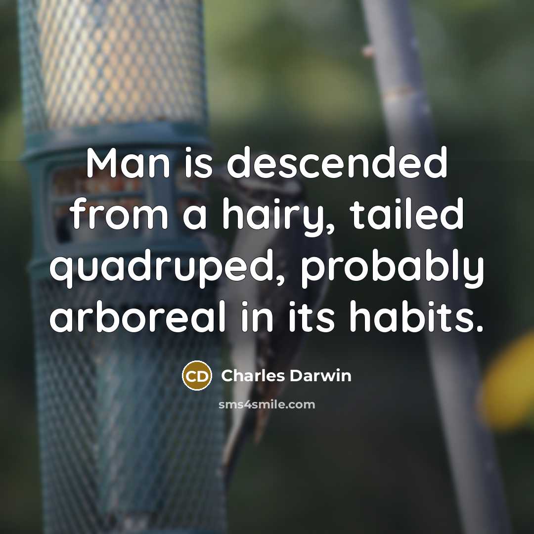 “Man is descended from a hairy, tailed quadruped, probably arboreal in its habits.” quote by Charles Darwin