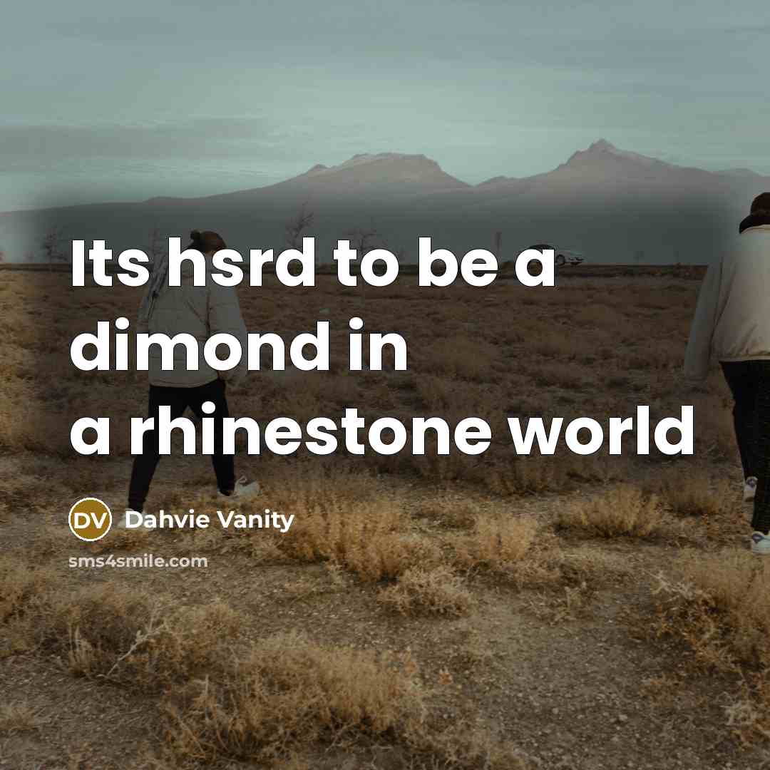 “Its hsrd to be a dimond in a rhinestone world” quote by Dahvie Vanity