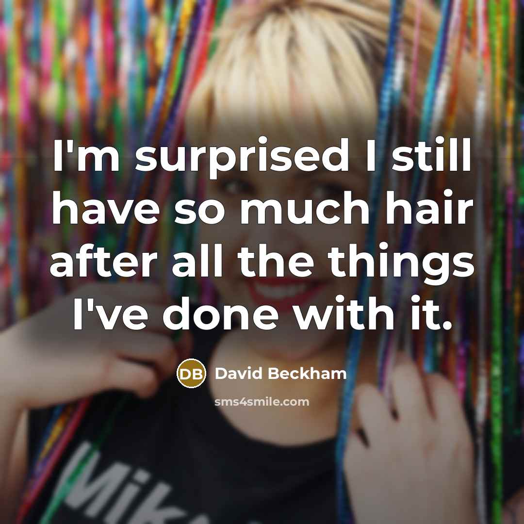 “I'm surprised I still have so much hair after all the things I've done with it.” quote by David Beckham