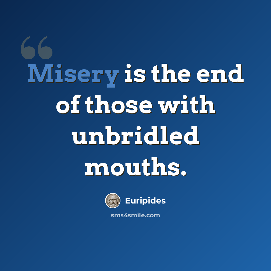 “Misery is the end of those with unbridled mouths.” quote by Euripides