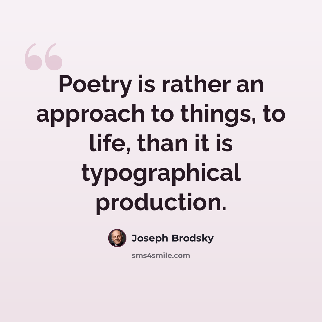 “Poetry is rather an approach to things, to life, than it is typographical production.” quote by Joseph Brodsky