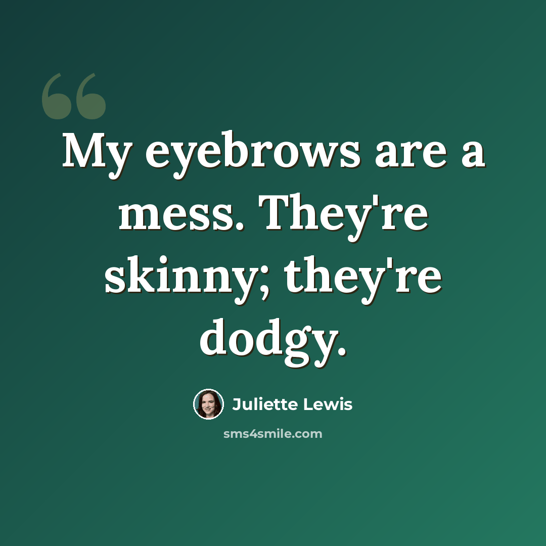 “My eyebrows are a mess. They're skinny; they're dodgy.” quote by Juliette Lewis