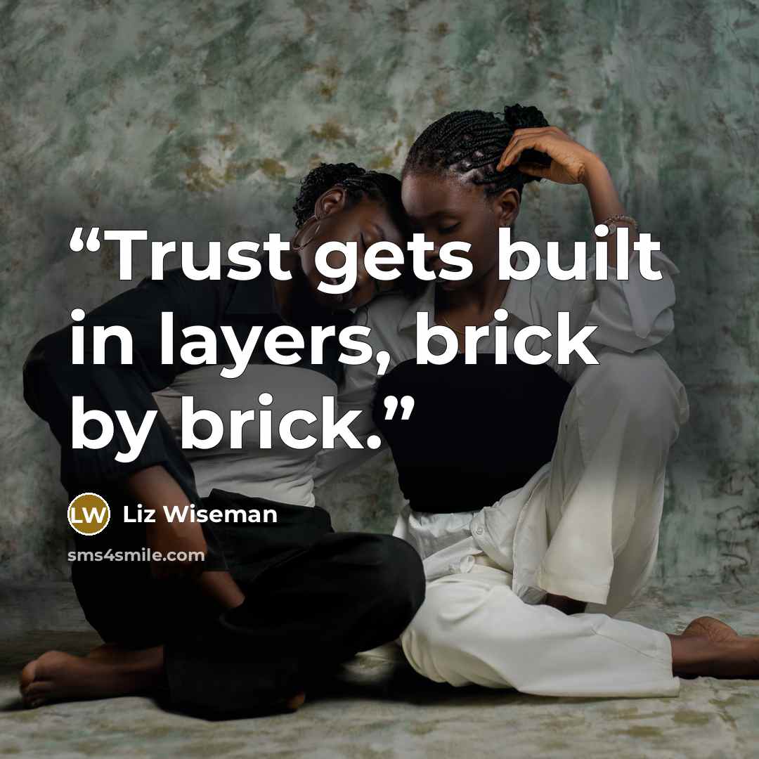 “Trust gets built in layers, brick by brick.” quote by Liz Wiseman