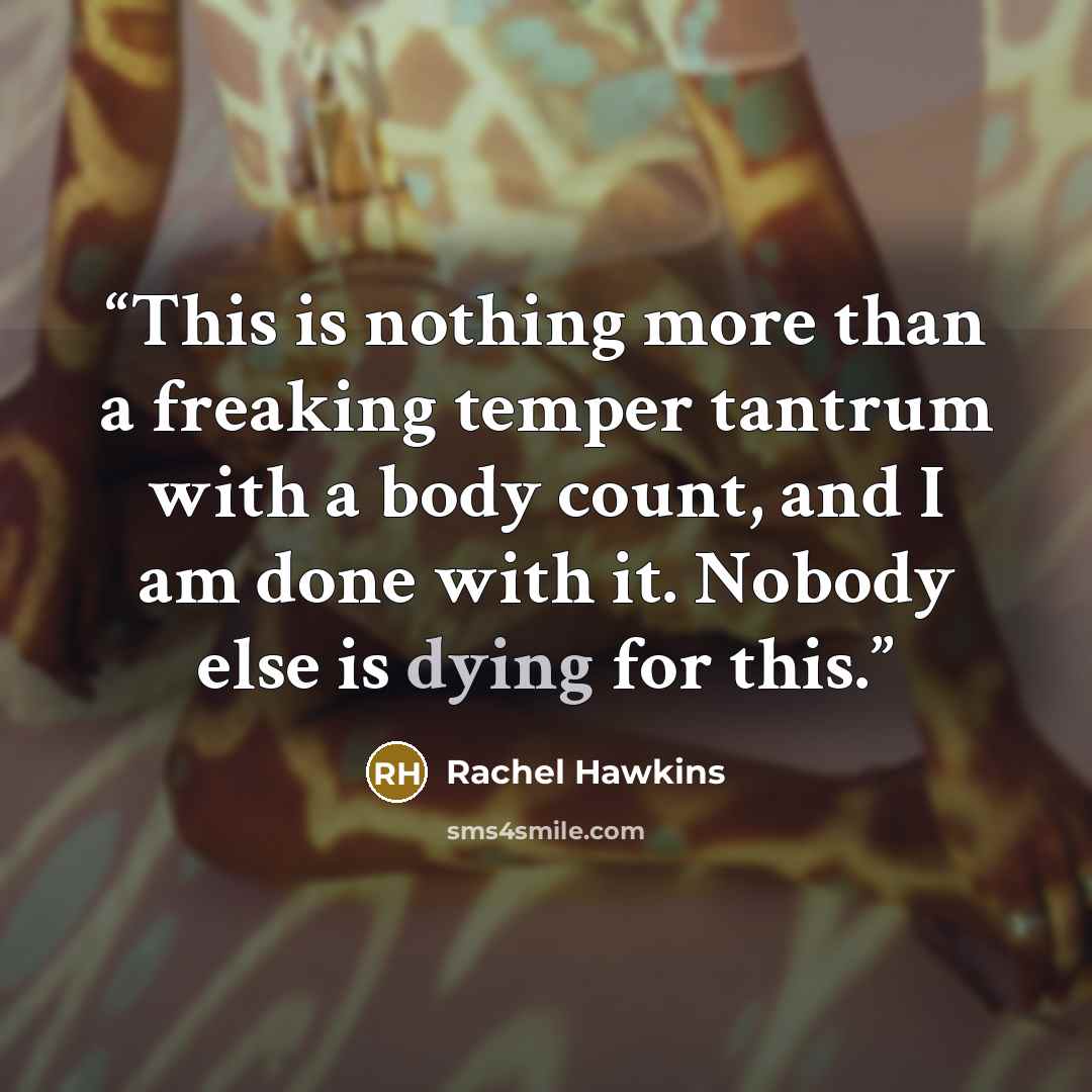 “This is nothing more than a freaking temper tantrum with a body count, and I am done with it. Nobody else is dying for this.” quote by Rachel Hawkins