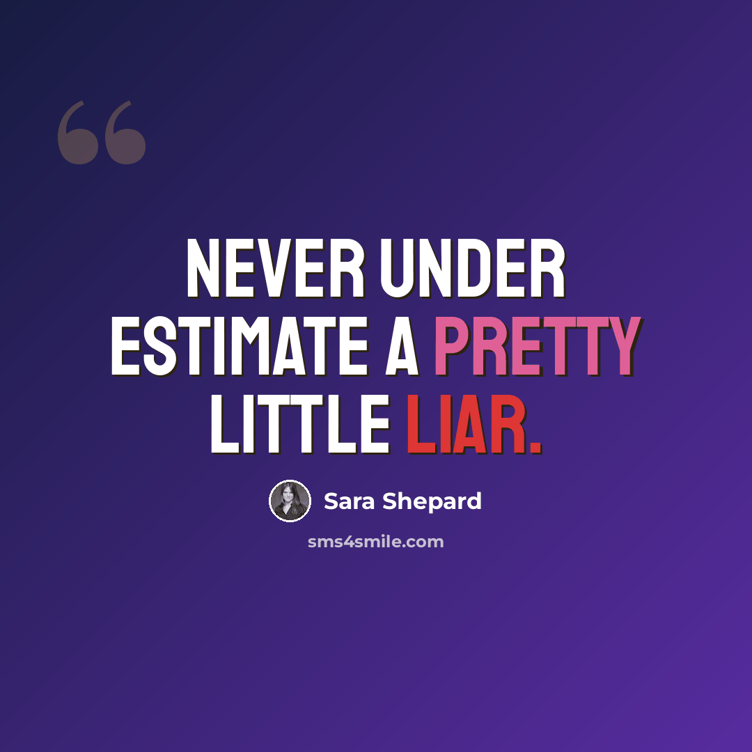“Never under estimate a pretty little liar.” quote by Sara Shepard