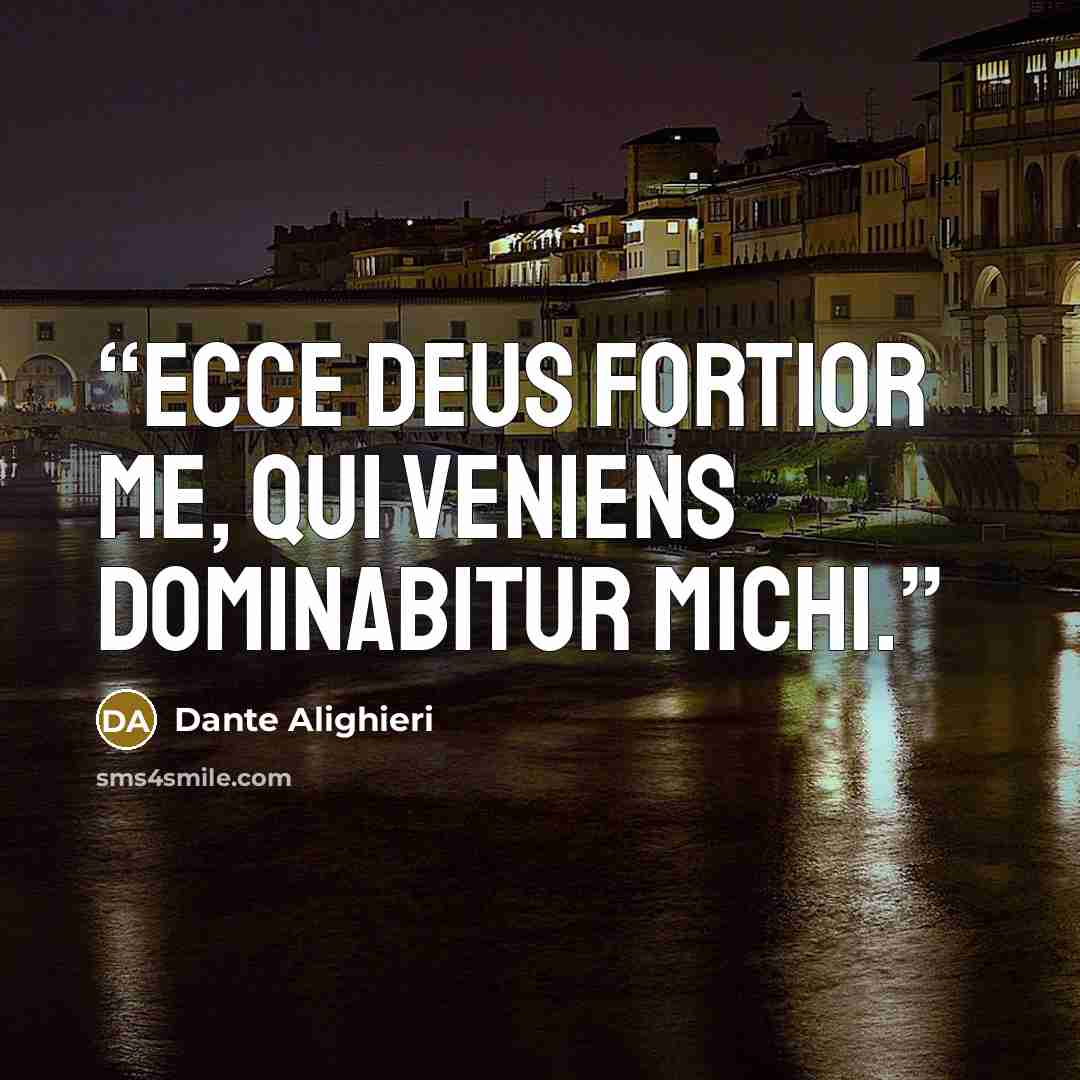 “Ecce deus fortior me, qui veniens dominabitur michi.” quote by Dante Alighieri