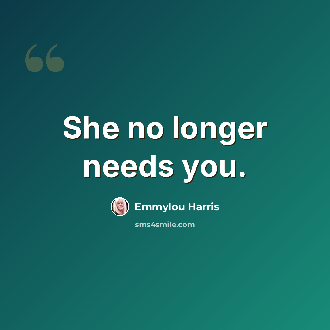 “She no longer needs you.” quote by Emmylou Harris