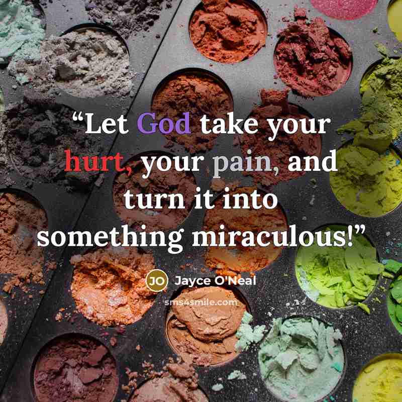 “Let God take your hurt, your pain, and turn it into something miraculous!” quote by Jayce O'Neal
