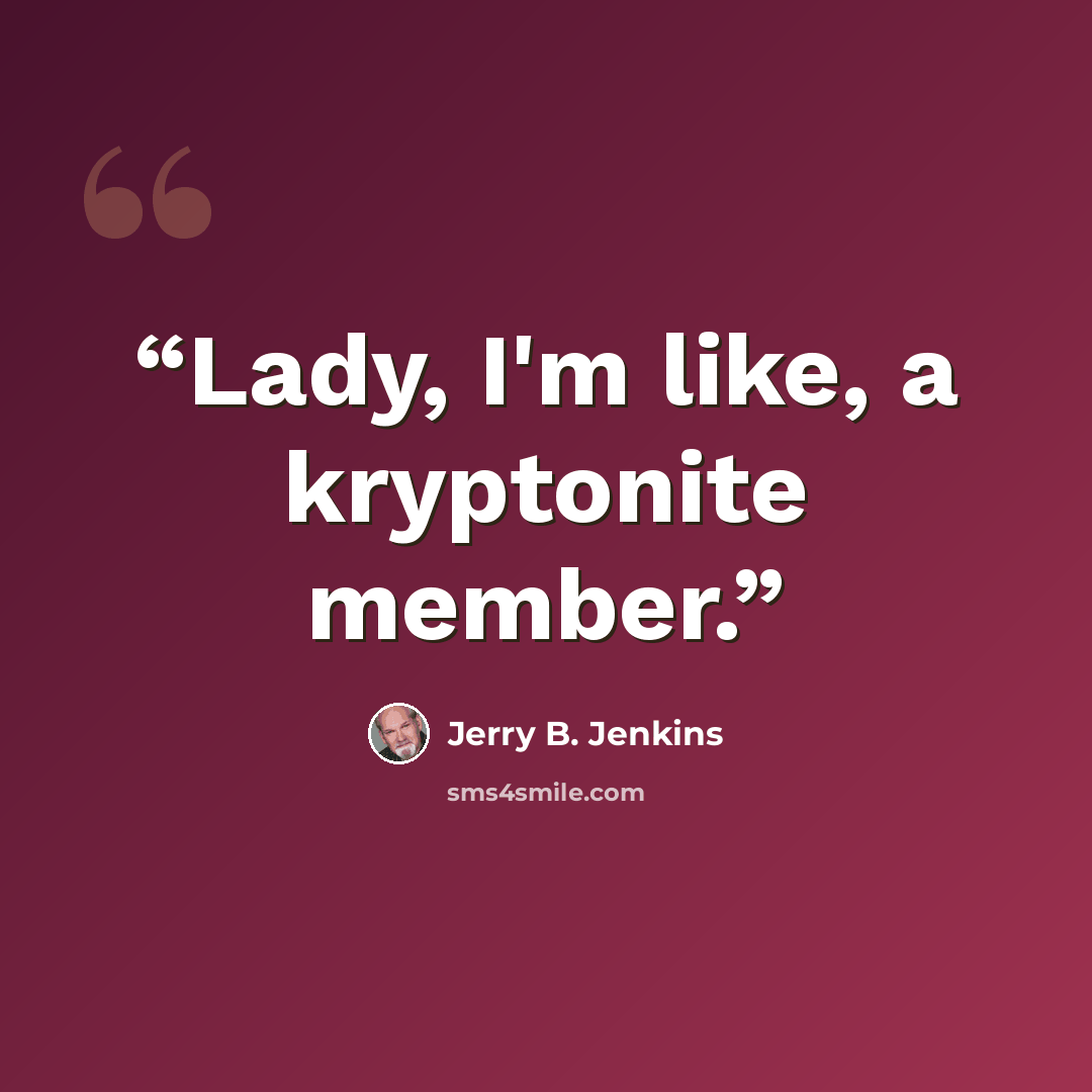“Lady, I'm like, a kryptonite member.” quote by Jerry B. Jenkins