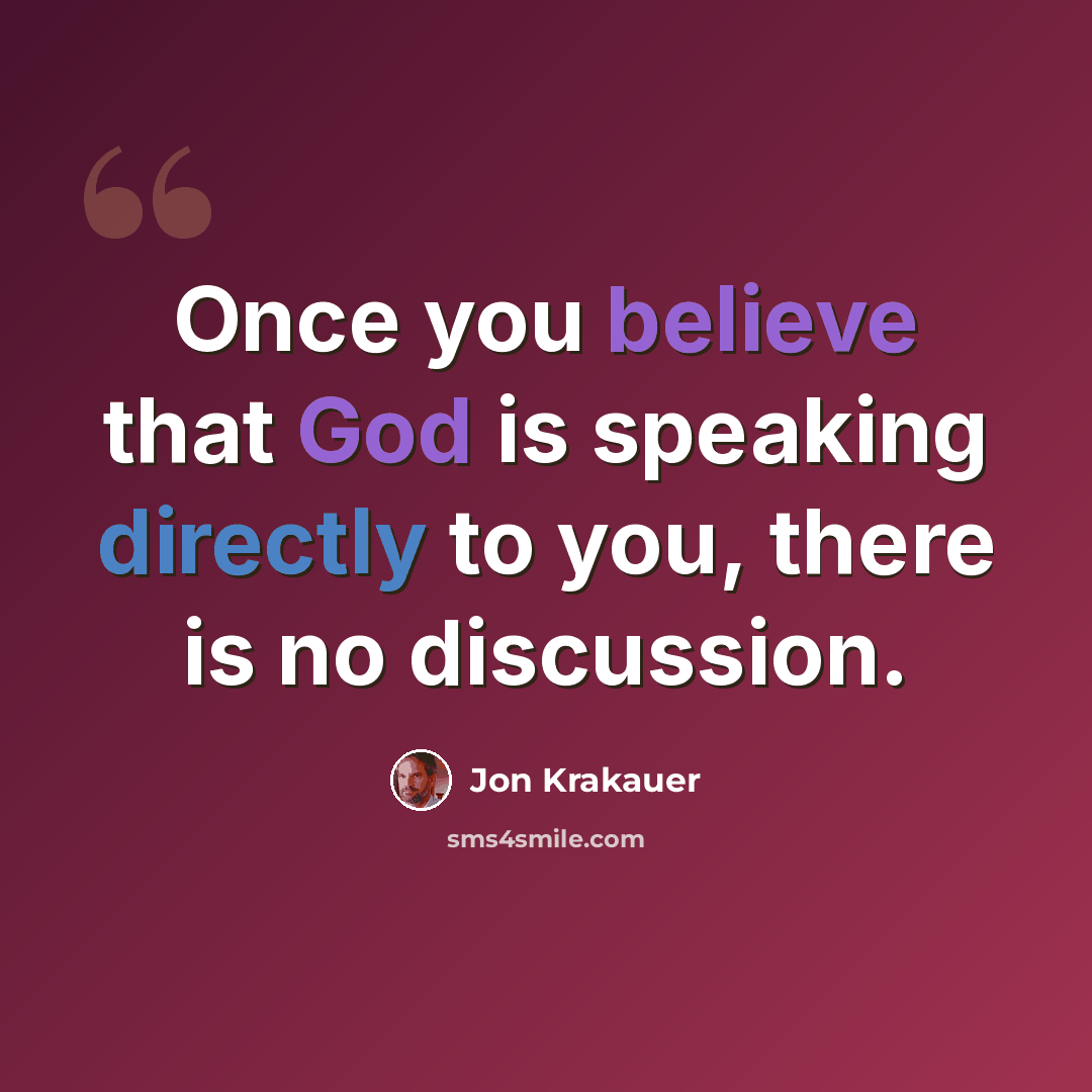 “Once you believe that God is speaking directly to you, there is no discussion.” quote by Jon Krakauer