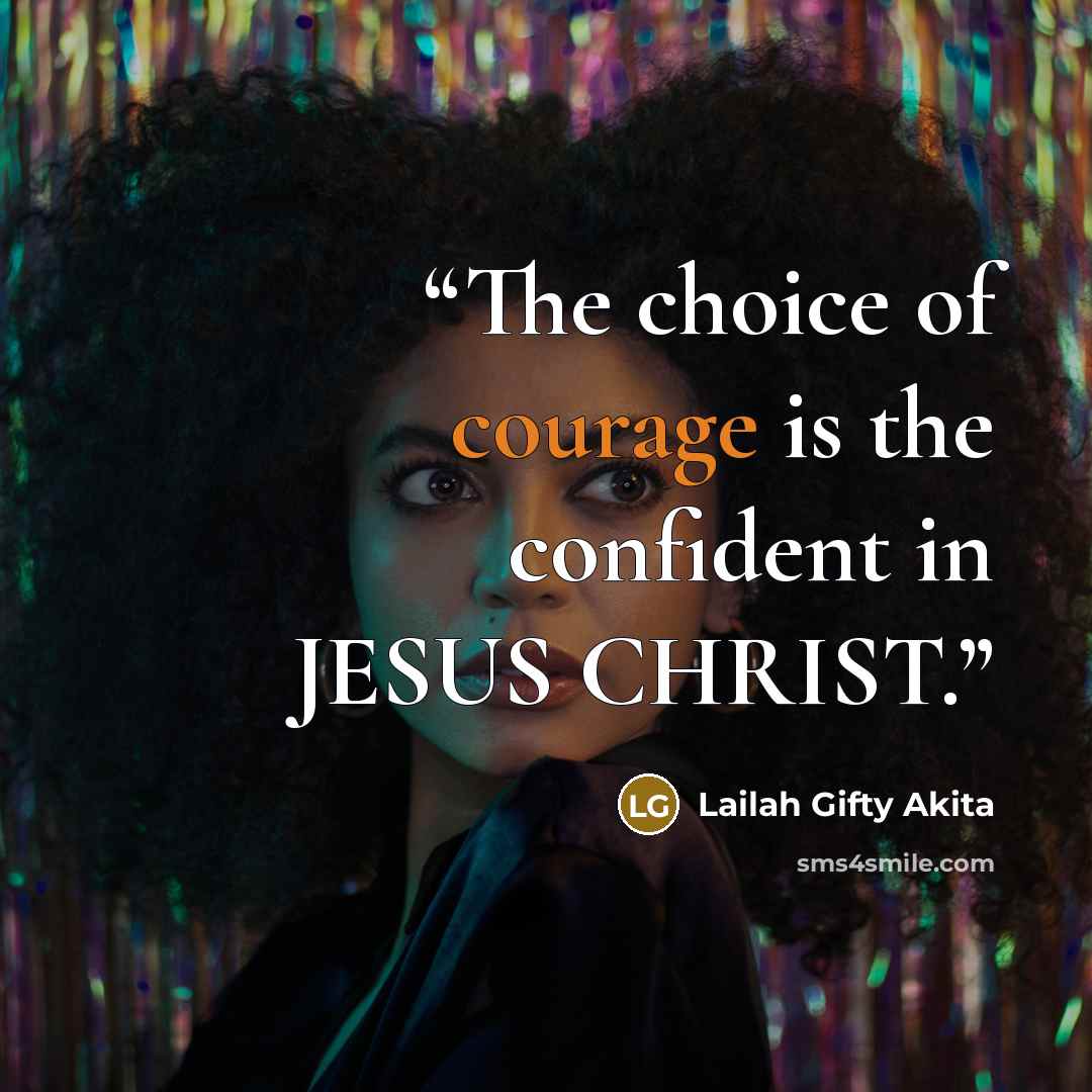 “The choice of courage is the confident in JESUS CHRIST.” quote by Lailah Gifty Akita
