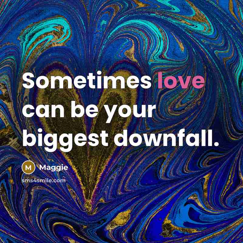 “Sometimes love can be your biggest downfall.” quote by Maggie