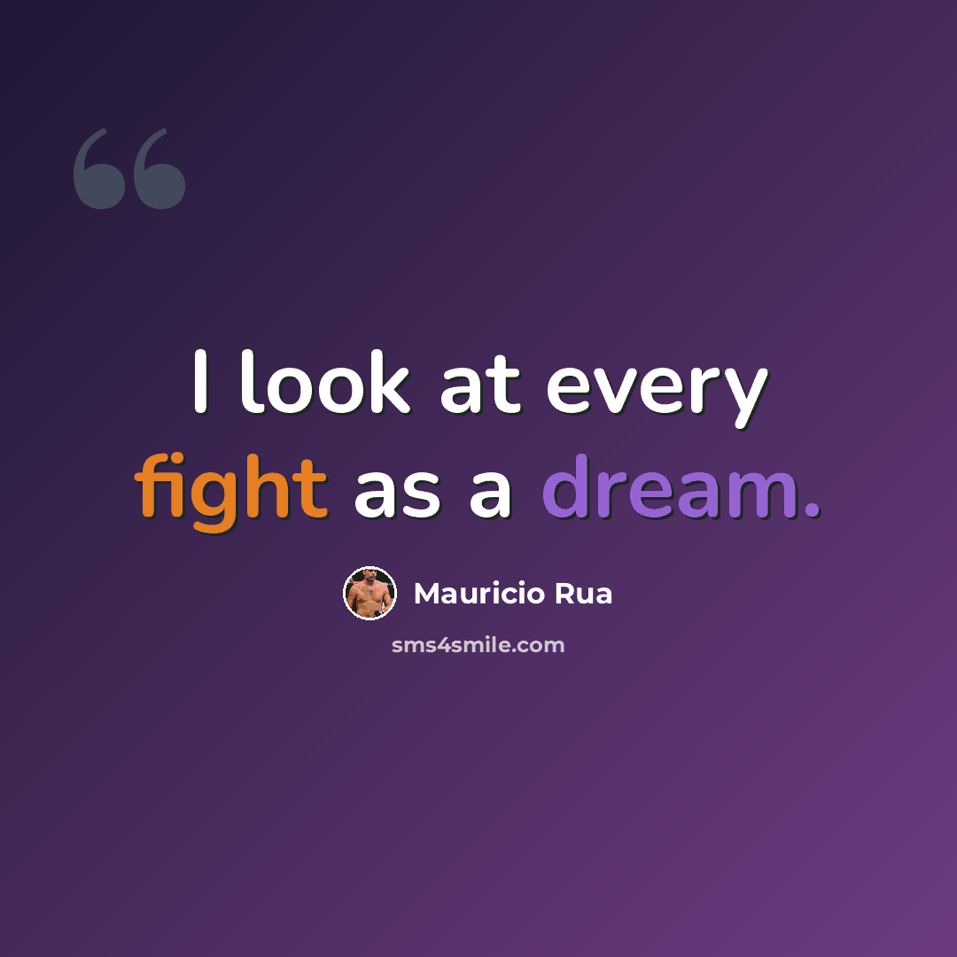 “I look at every fight as a dream.” quote by Mauricio Rua