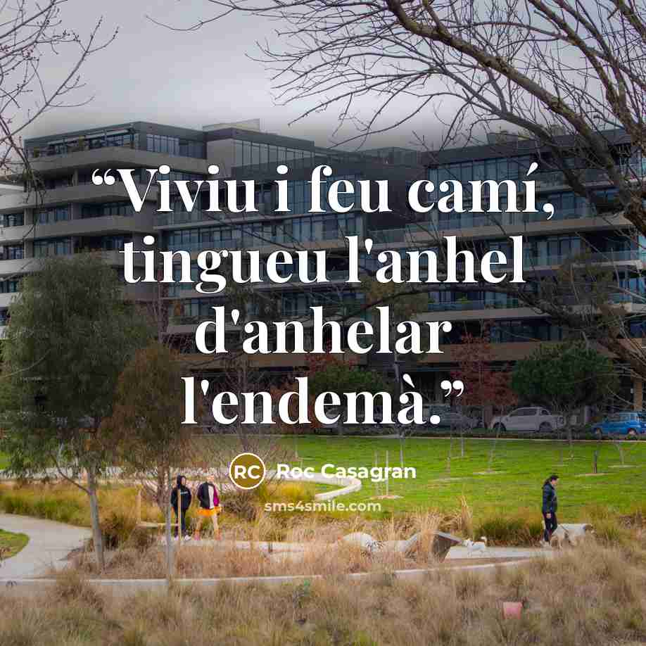 “Viviu i feu camí, tingueu l'anhel d'anhelar l'endemà.” quote by Roc Casagran
