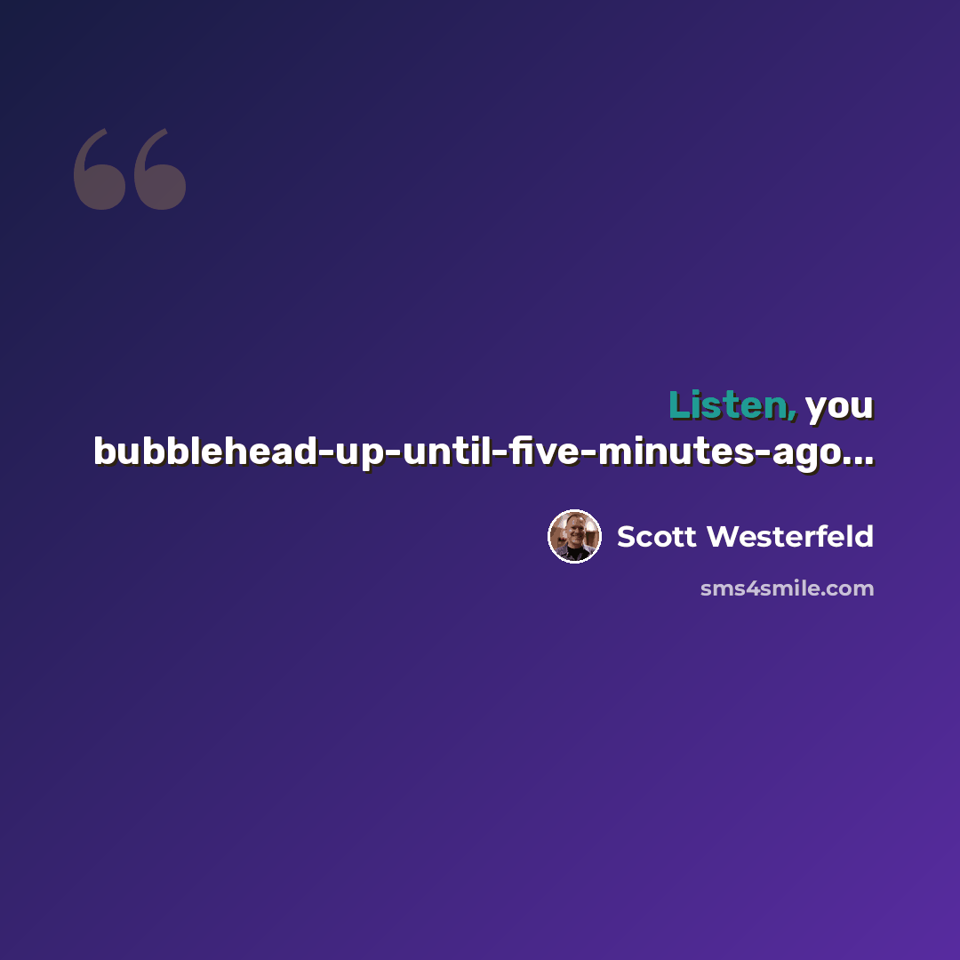 “Listen, you bubblehead-up-until-five-minutes-ago...” quote by Scott Westerfeld
