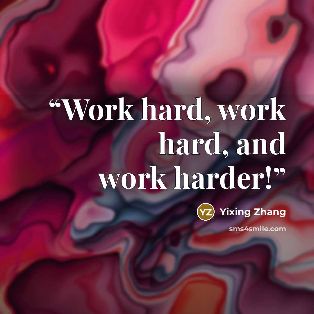 “Work hard, work hard, and work harder!” quote by Yixing Zhang