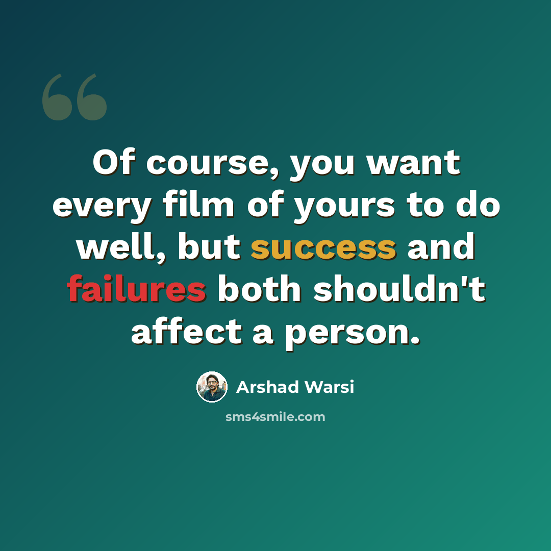 “Of course, you want every film of yours to do well, but success and failures both shouldn't affect a person.” quote by Arshad Warsi