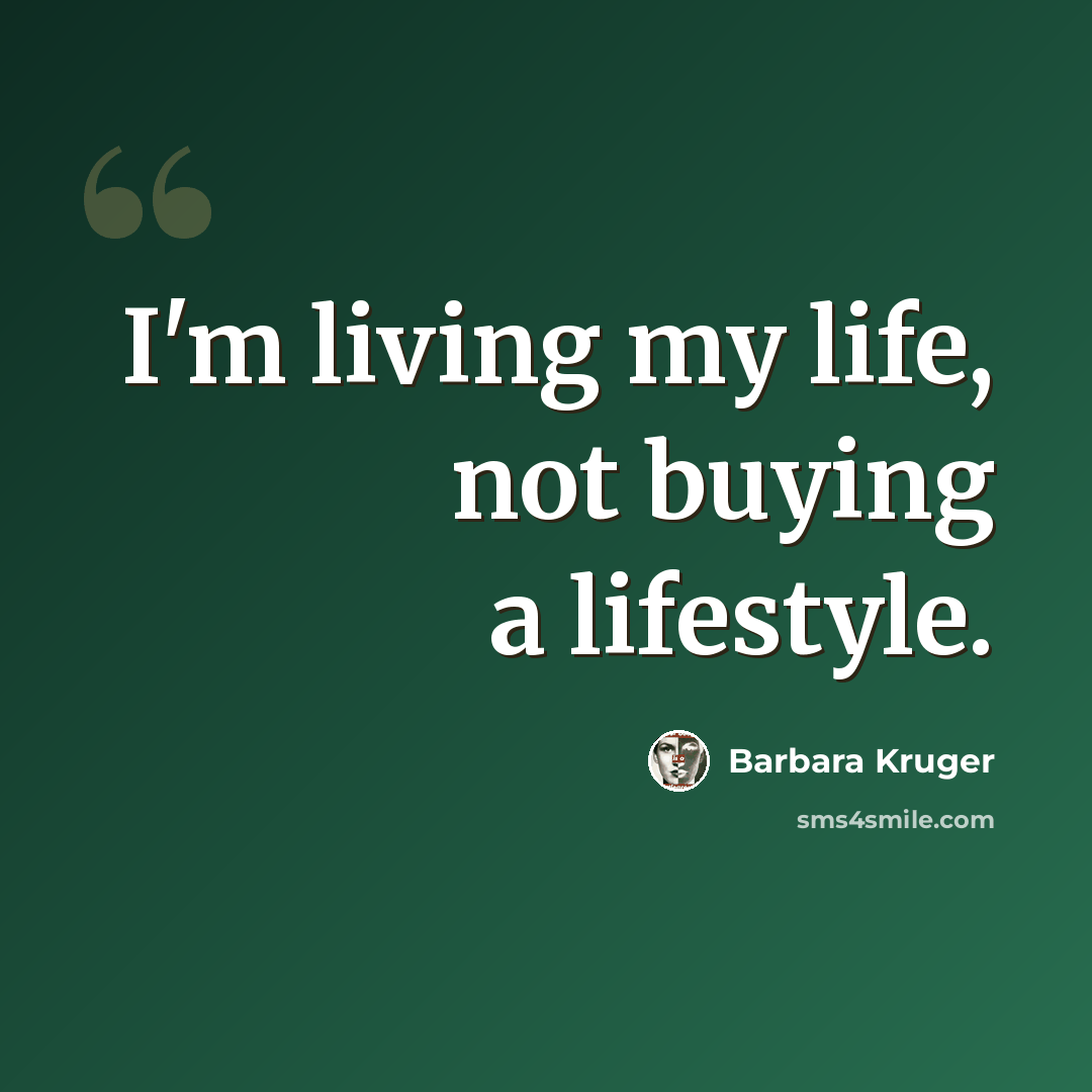 “I'm living my life, not buying a lifestyle.” quote by Barbara Kruger