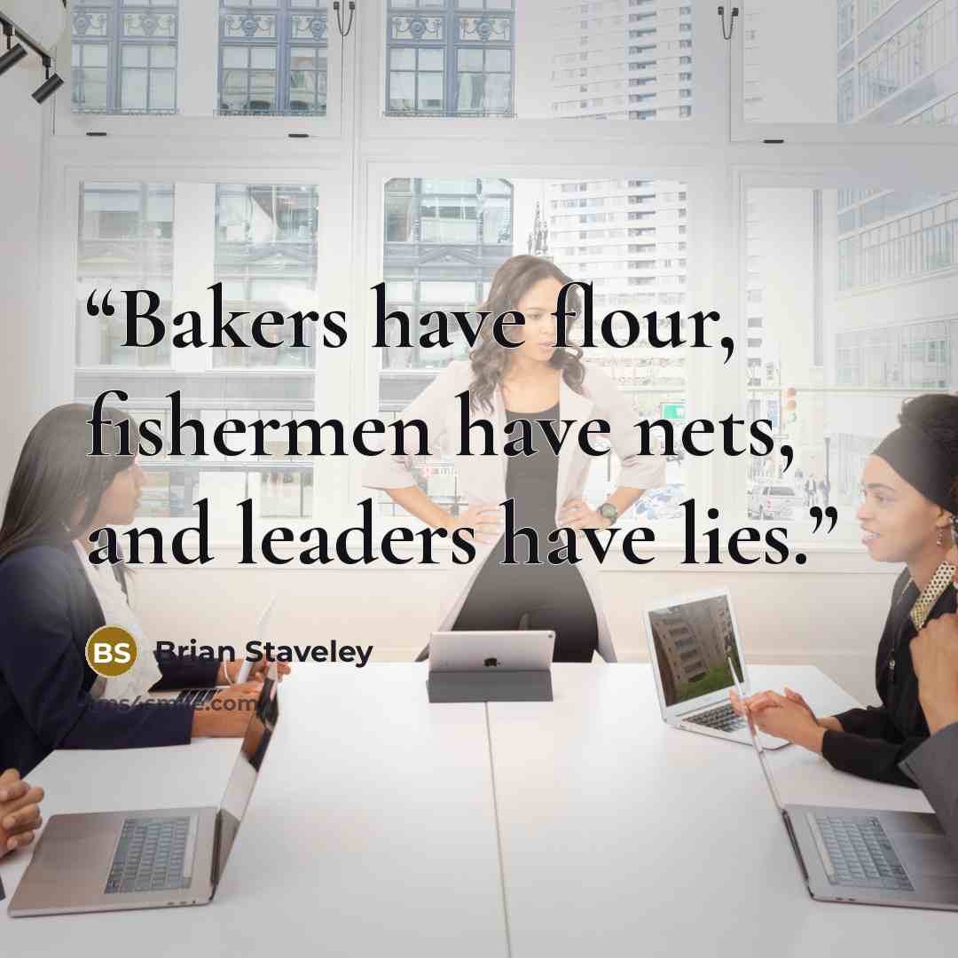 “Bakers have flour, fishermen have nets, and leaders have lies.” quote by Brian Staveley