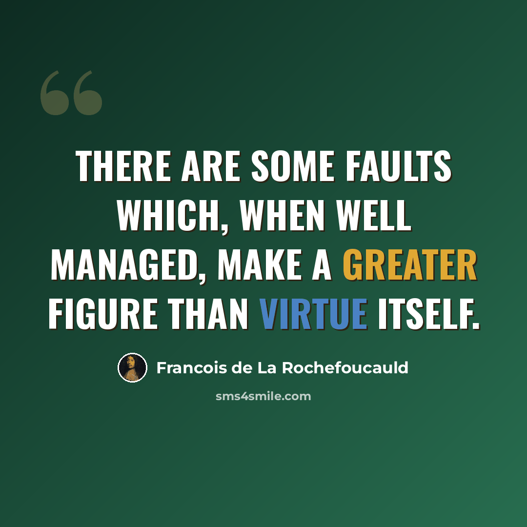 “There are some faults which, when well managed, make a greater figure than virtue itself.” quote by Francois de La Rochefoucauld
